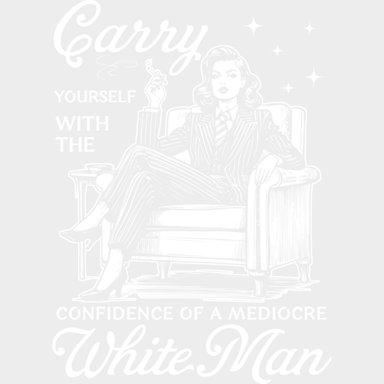 Carry Yourself With The Confidence Of A Mediocre White Man - Funny DTF Transfer Adult Unisex - S & M (10’’) / Light