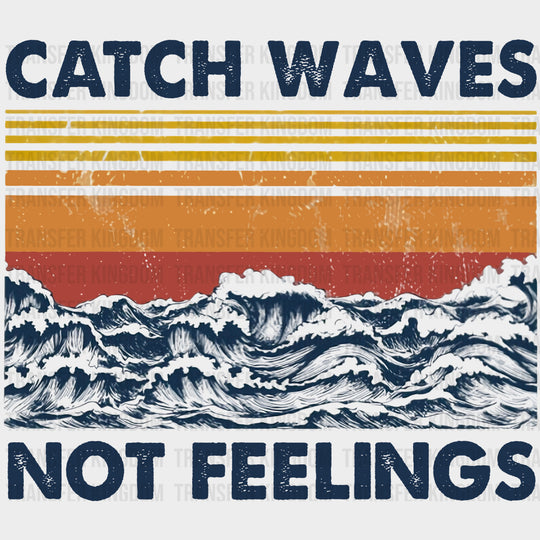 Catch Waves Not Feelings - Surfing DTF Transfers transfer-kingdom Dark Color Design (See Imaging)