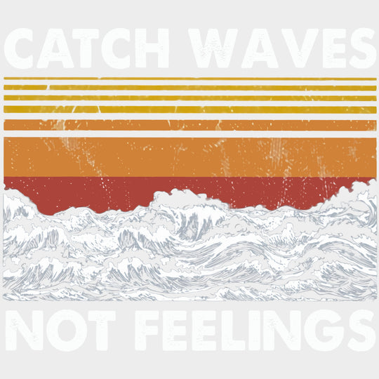 Catch Waves Not Feelings - Surfing DTF Transfers transfer-kingdom Light Color Design (See Imaging)