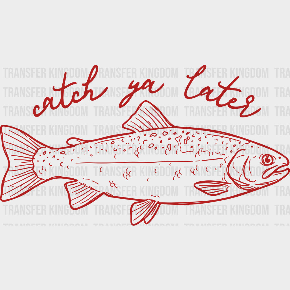 Catch Ya Later - Fishing DTF Transfers