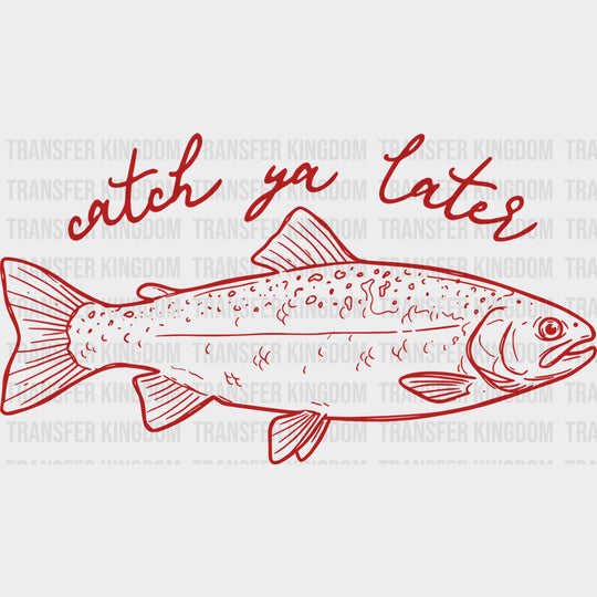 Catch Ya Later - Fishing DTF Transfers