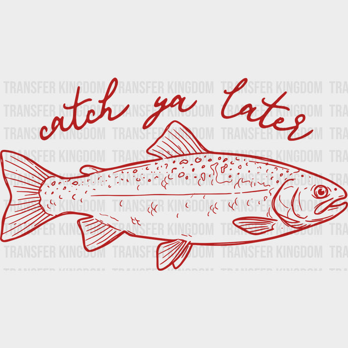 Catch Ya Later - Fishing DTF Transfers