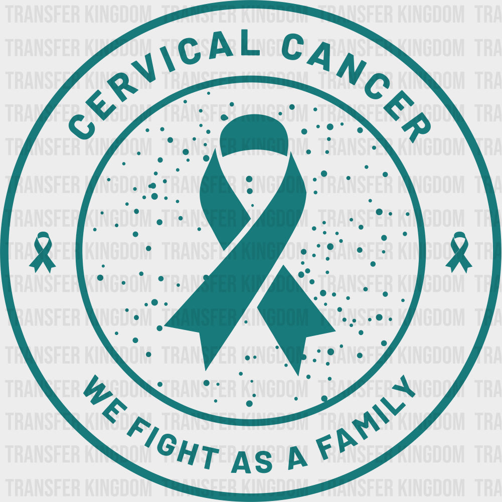 Cervical Cancer We Fight As A Family - Cervical Cancer DTF Transfers - Adult Unisex - S & M (10’’) / Dark Color Design
