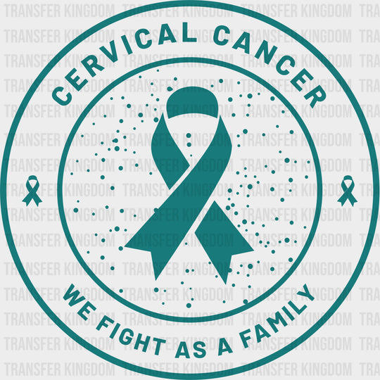 Cervical Cancer We Fight As A Family - Cervical Cancer DTF Transfers - Adult Unisex - S & M (10’’) / Dark Color Design