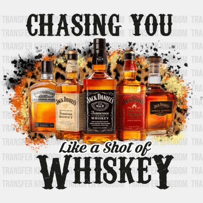 Chasing You Like A Shot Of Whiskey DTF Transfer
