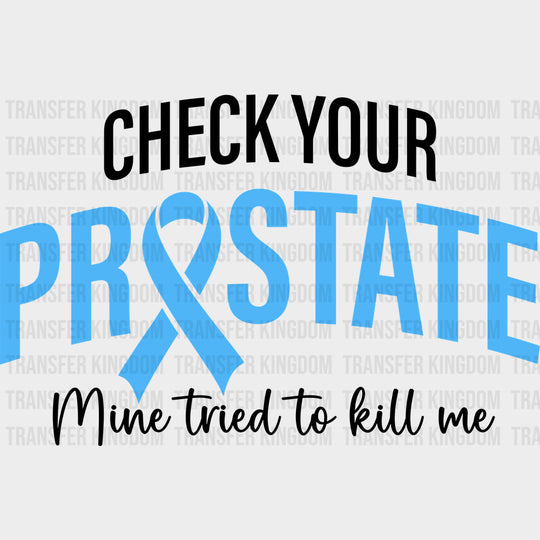 Check Your Prostate Mine Tried To Kill Me - Prostate Cancer DTF Transfers - Adult Unisex - S & M (10’’) / Dark Color
