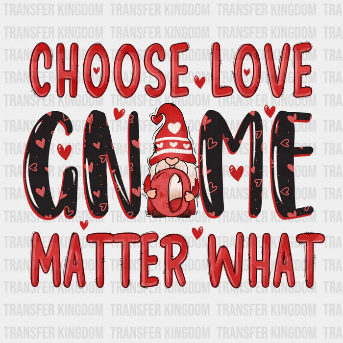 CHOOSE LOVE GNOME MATTER WHAT - DTF heat transfer
