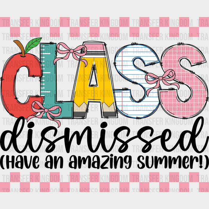 Class Dismissed, Have An Amazing Summer! - Last Day Of School DTF Transfers