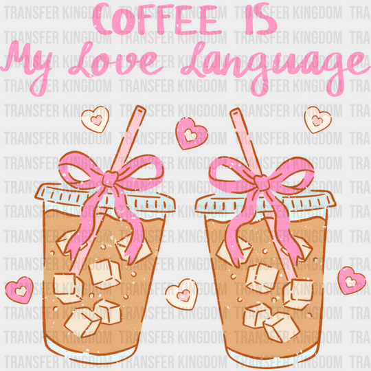 Coffee Is My Love Language - Coffee DTF Transfer