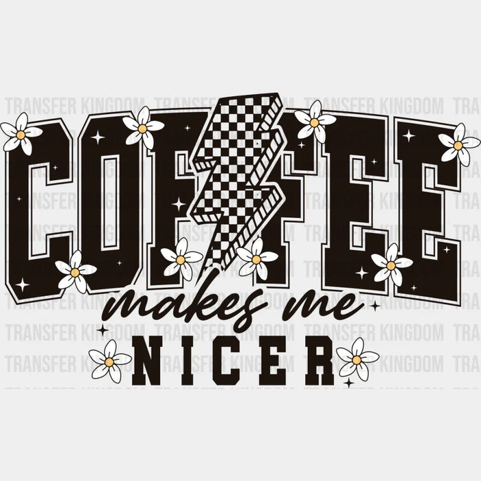 Coffee Makes Me Nicer - Coffee DTF Transfer