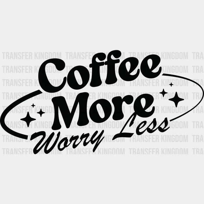 Coffee More Worry Less - Coffee DTF Transfer