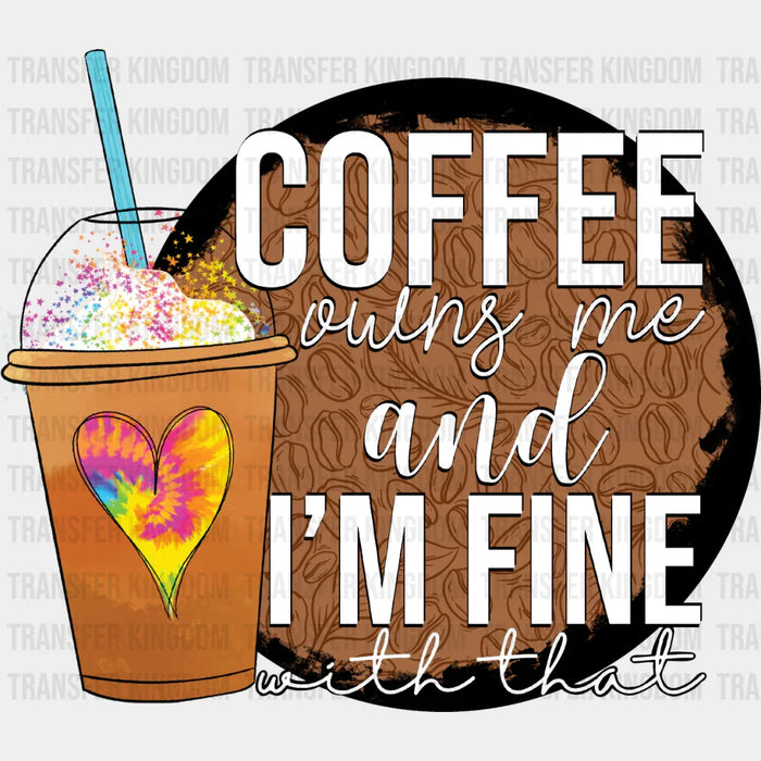 Coffee Owns Me And I'm Fine - Coffee Iron On DTF Transfer