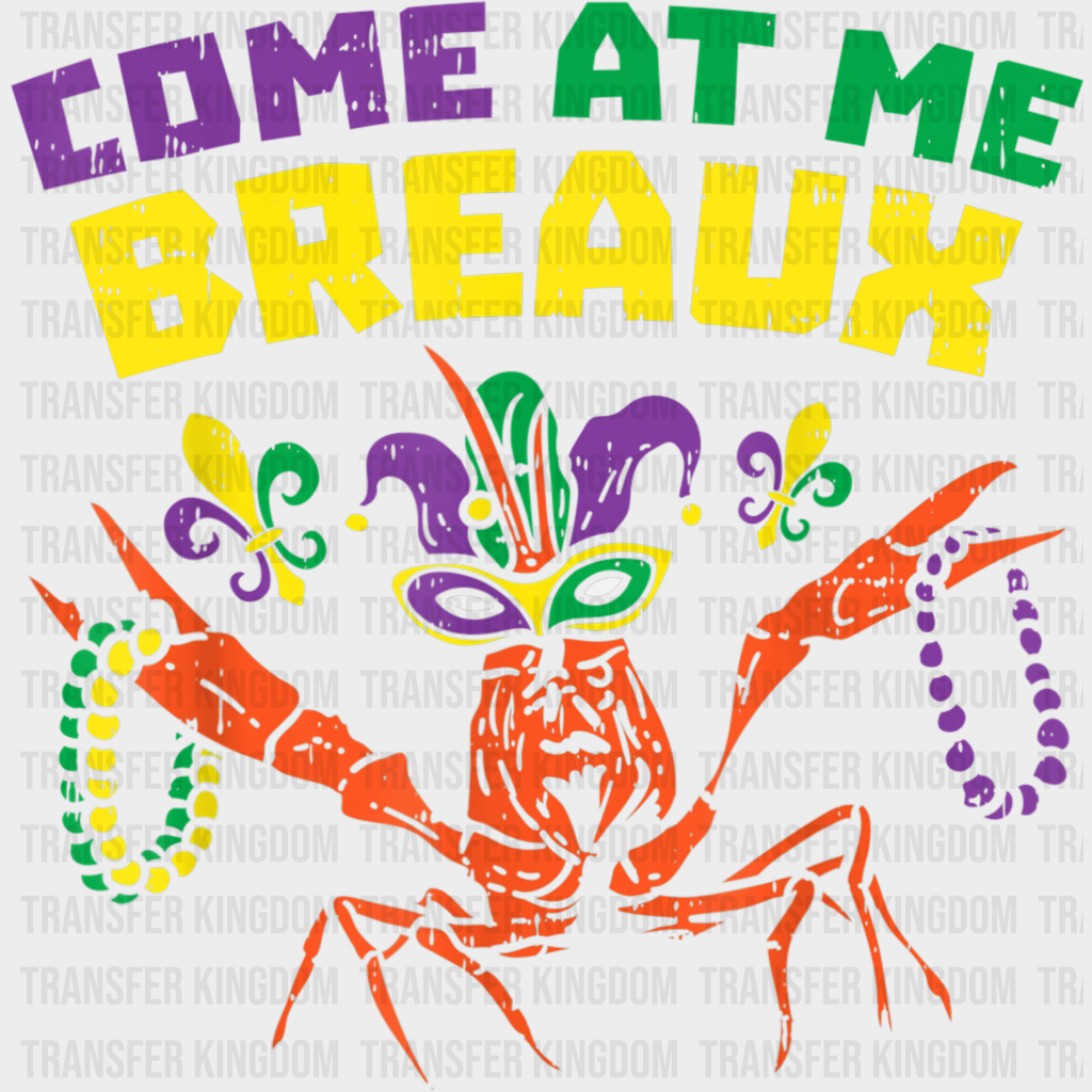 Come At Me Breaux Mardi Gras Design- Dtf Heat Transfer