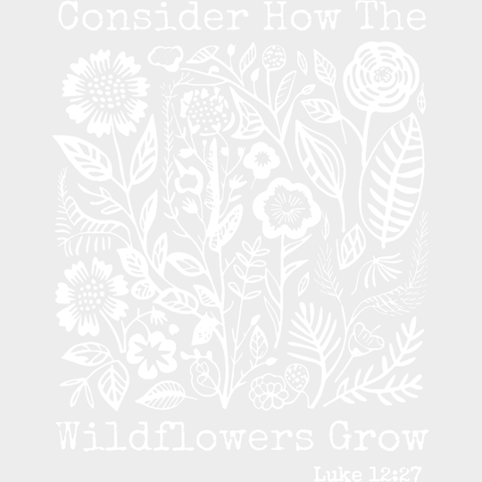 Consider How The Wildflowers Grow - Faith DTF Transfer Adult Unisex - S & M (10’’) / Light Color Design (See Imaging)