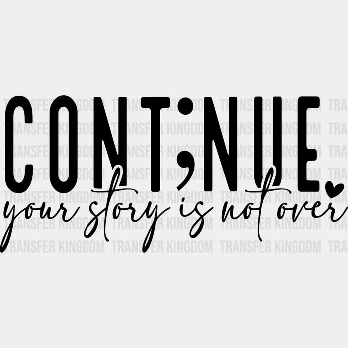 Continue Your Story Is Not Over - Mental Health DTF Transfer