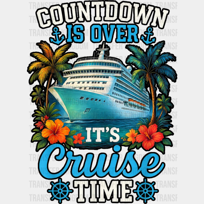Countdown Is Over It's Cruise Time - Vacation DTF Transfer