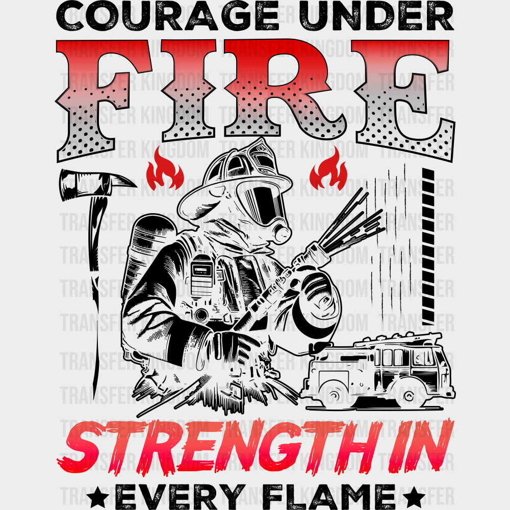 Courage Under Fire Strength In Every Flame - Fire Department DTF Transfers Adult Unisex - S & M (10’’) / Dark Color