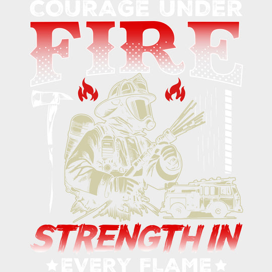 Courage Under Fire Strength In Every Flame - Fire Department DTF Transfers Adult Unisex - S & M (10’’) / Light Color