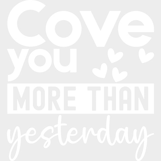Cove You More Than Yesterday - Anniversary DTF Transfer transfer-kingdom Light Color Design (See Imaging)