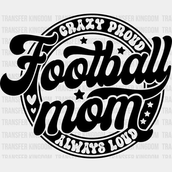 Crazy Proud Football Mom - Football DTF Heat Transfer