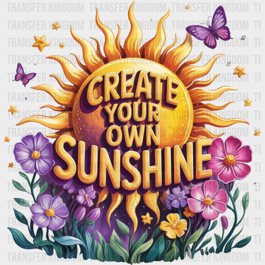 Create Your Own Sunshine - Quotes DTF Transfers
