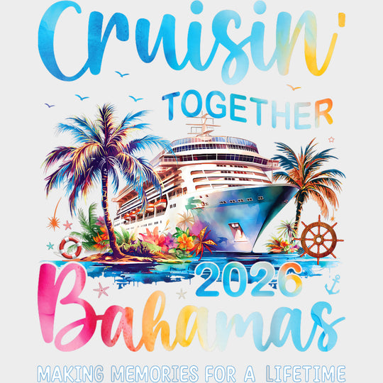 Cruisin' Together 2026 Bahamas - Family Cruise DTF Transfer transfer-kingdom Light Color Design (See Imaging)