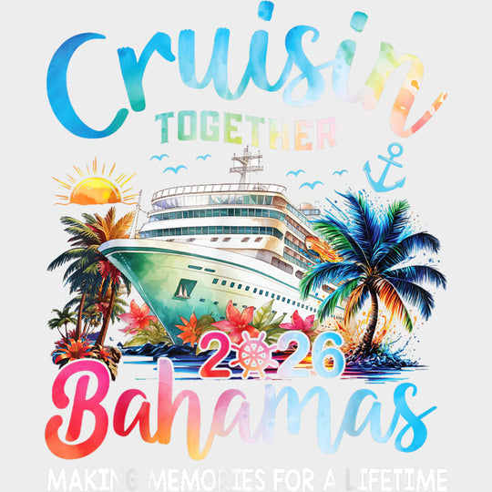 Cruisin' Together 2026 Bahamas, Making Memories - Family Cruise DTF Transfer transfer-kingdom Light Color Design (See Imaging)