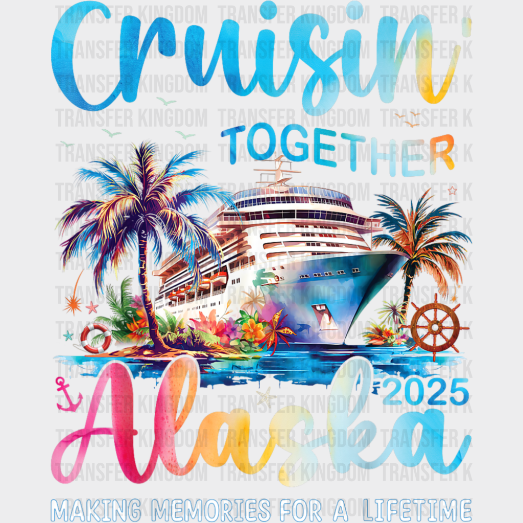 Cruisin’ Together Alaska 2025 Making Memories - Vacation DTF Transfer