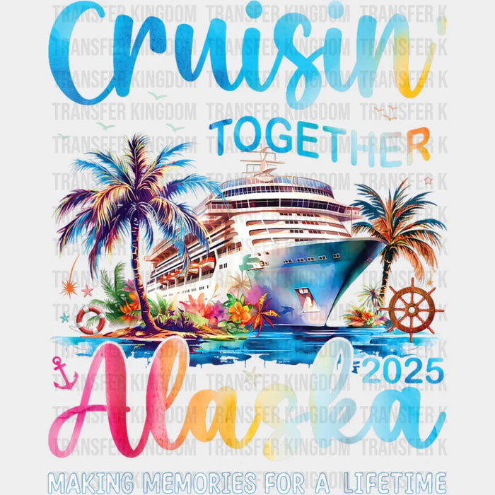 Cruisin' Together Alaska 2025 Making Memories - Vacation DTF Transfer