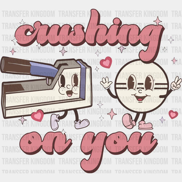 Crushing On You Valentine's Day Design - DTF heat transfer