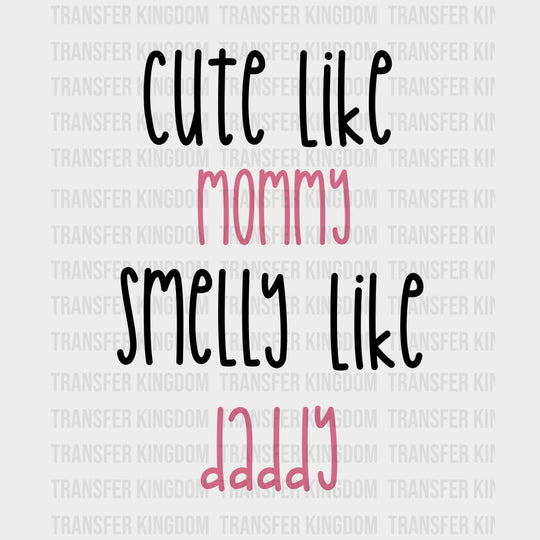 Cute Like Mommy Smelly Like Daddy - Baby DTF Transfer transfer-kingdom Dark Color Design (See Imaging)