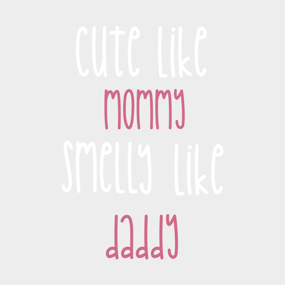 Cute Like Mommy Smelly Like Daddy - Baby DTF Transfer transfer-kingdom Light Color Design (See Imaging)