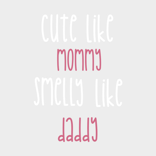Cute Like Mommy Smelly Like Daddy - Baby DTF Transfer transfer-kingdom Light Color Design (See Imaging)