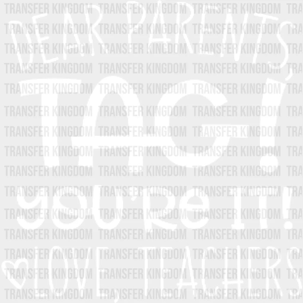 Dear Parents Tag! Youre It! Love Teachers - Funny Teacher Design Dtf Heat Transfer