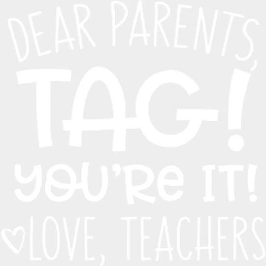 Dear Parents Tag! Youre It! Love Teachers - Funny Teacher Design Dtf Heat Transfer