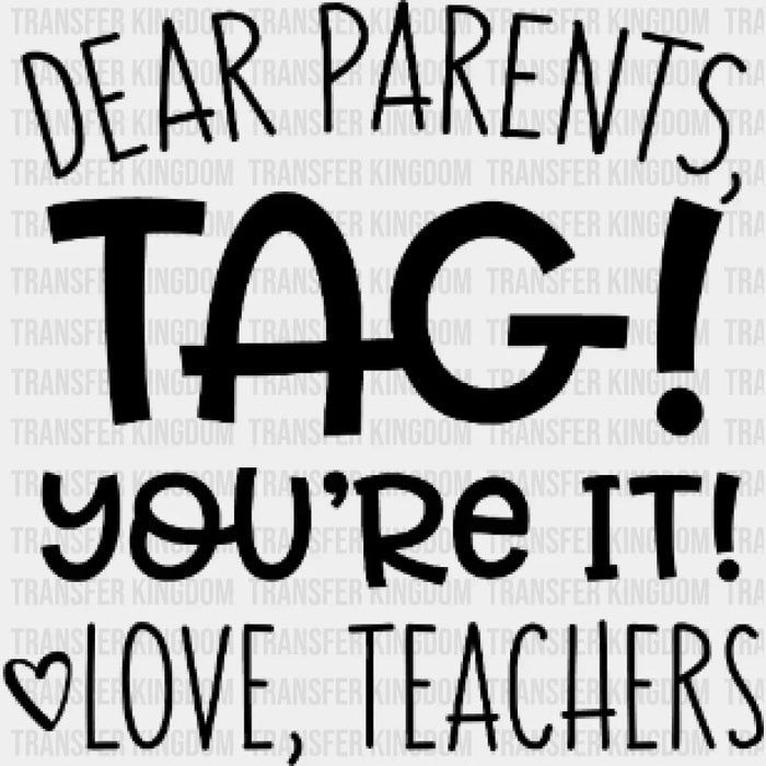 Dear Parents, Tag! You’re It! Love Teachers - Funny Teacher Design - DTF heat transfer