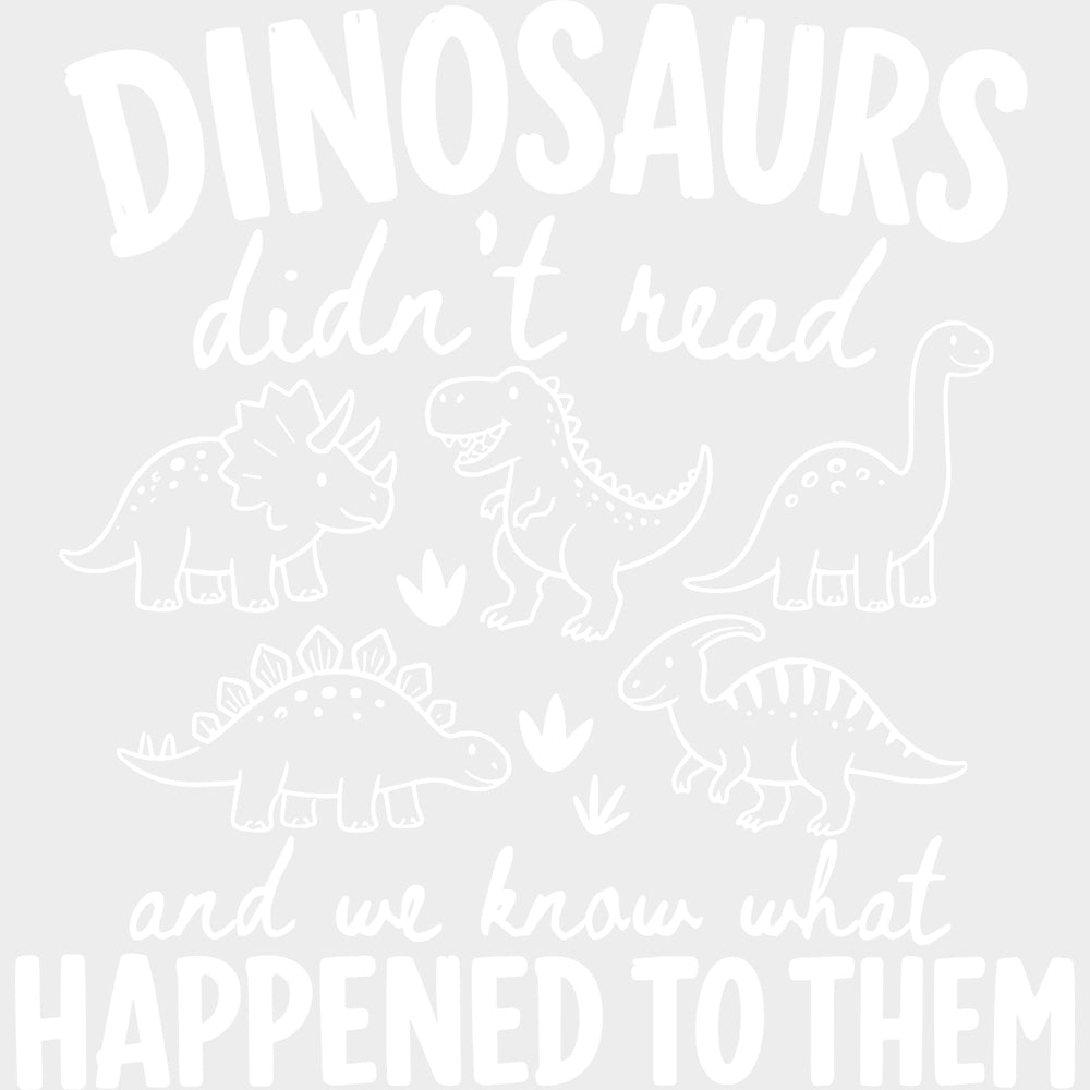 Dinosaurs Didn’t Read and We Know What Happened To Them - Reading DTF Transfers - Adult Unisex - S & M (10’’) / Light