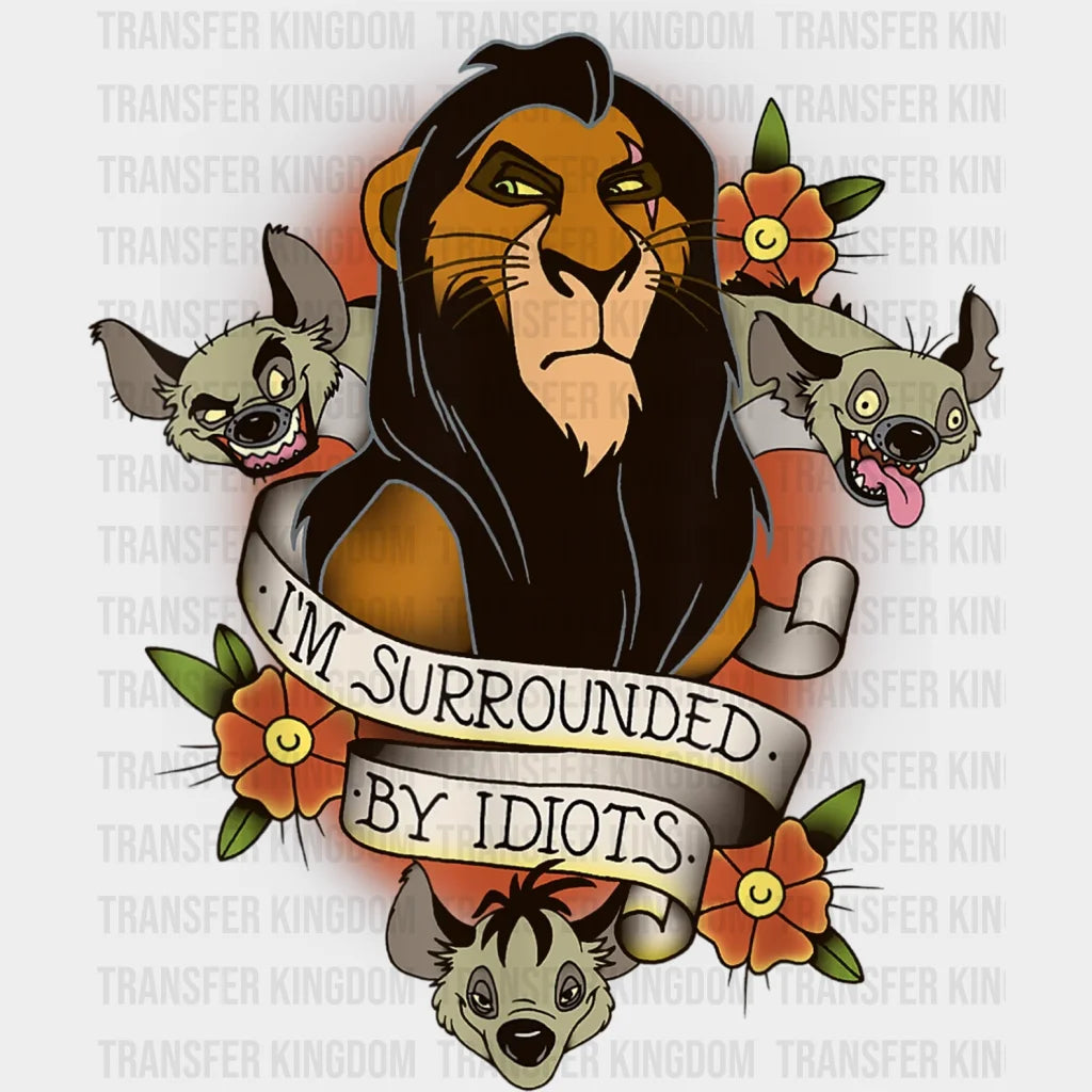 Disney Lion King Im Surrounded By Idiots Scar Design - Dtf Heat Transfer