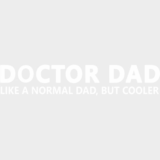 Doctor Dad, Like A Normal Dad But Cooler - Medical School DTF Transfers transfer-kingdom Light Color Design (See Imaging)