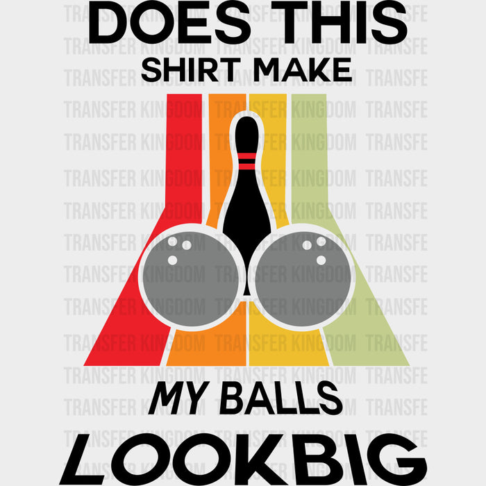 Does This Shirt Make My Ball Look Big? - Bowling DTF Transfers