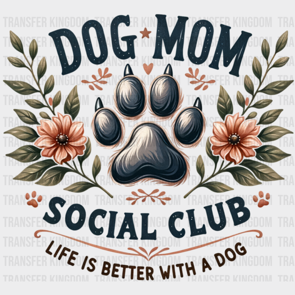 Dog Mom Social Club Life Is Better With A Dog - Dogs DTF Transfer