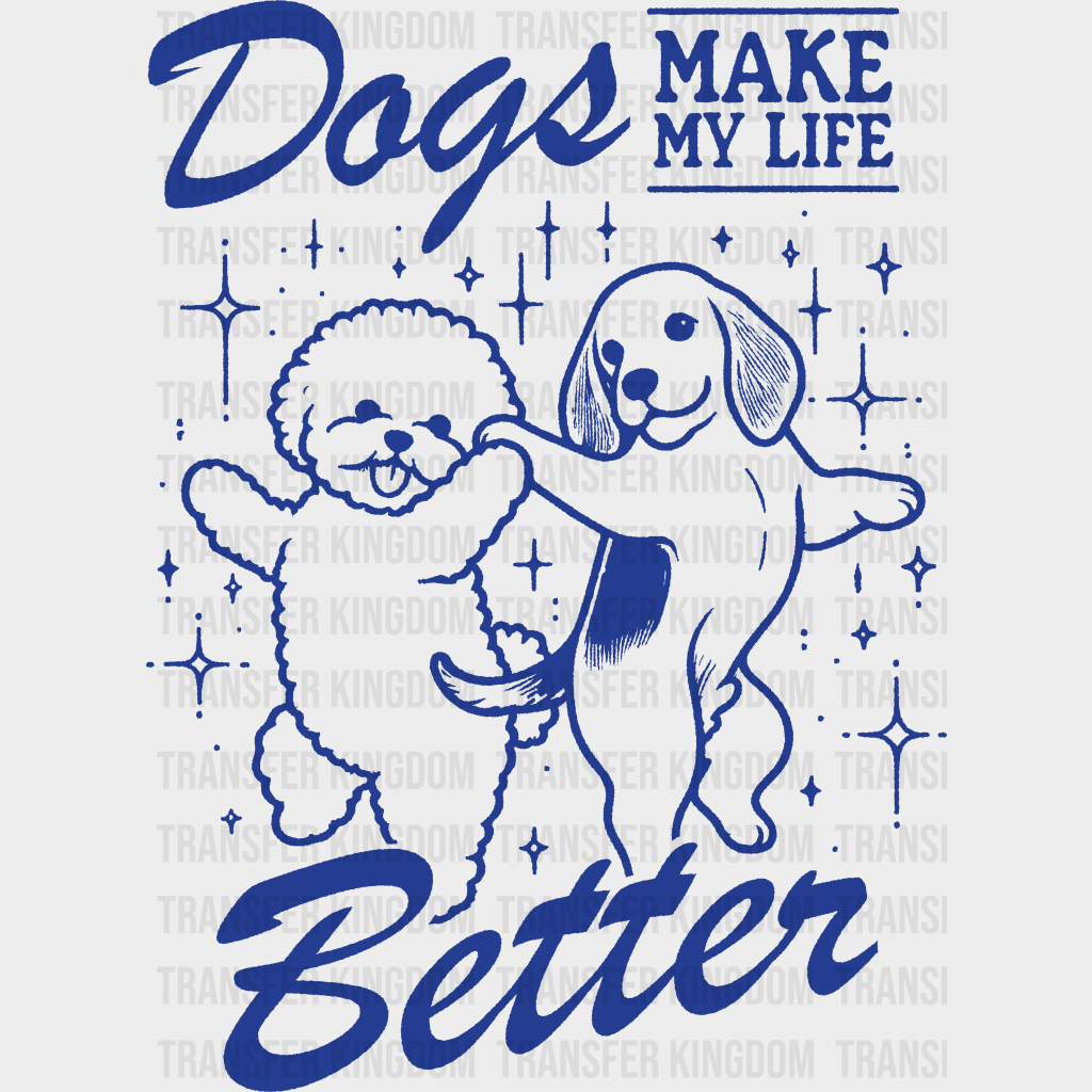 Dogs Make My Life Better Blue Design - Dogs DTF Transfer