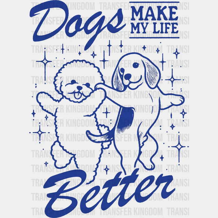 Dogs Make My Life Better Blue Design - Dogs DTF Transfer
