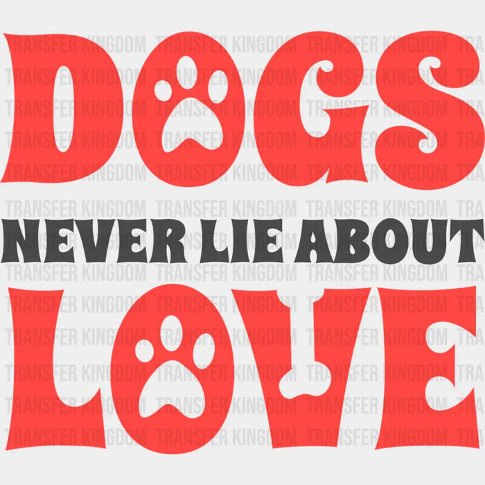 Dogs Never Lie About Love Paw Design - Dogs Iron On DTF Transfer
