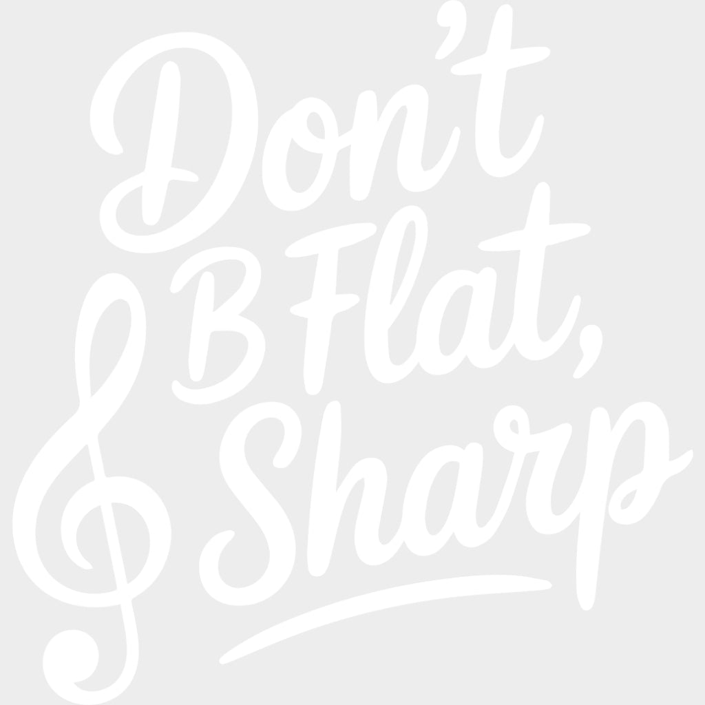 Don't B Flat, B Sharp - Music DTF Transfers transfer-kingdom Light Color Design (See Imaging)