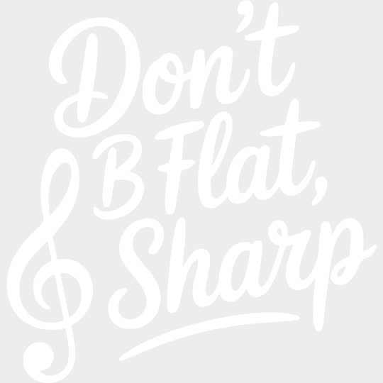 Don't B Flat, B Sharp - Music DTF Transfers transfer-kingdom Light Color Design (See Imaging)