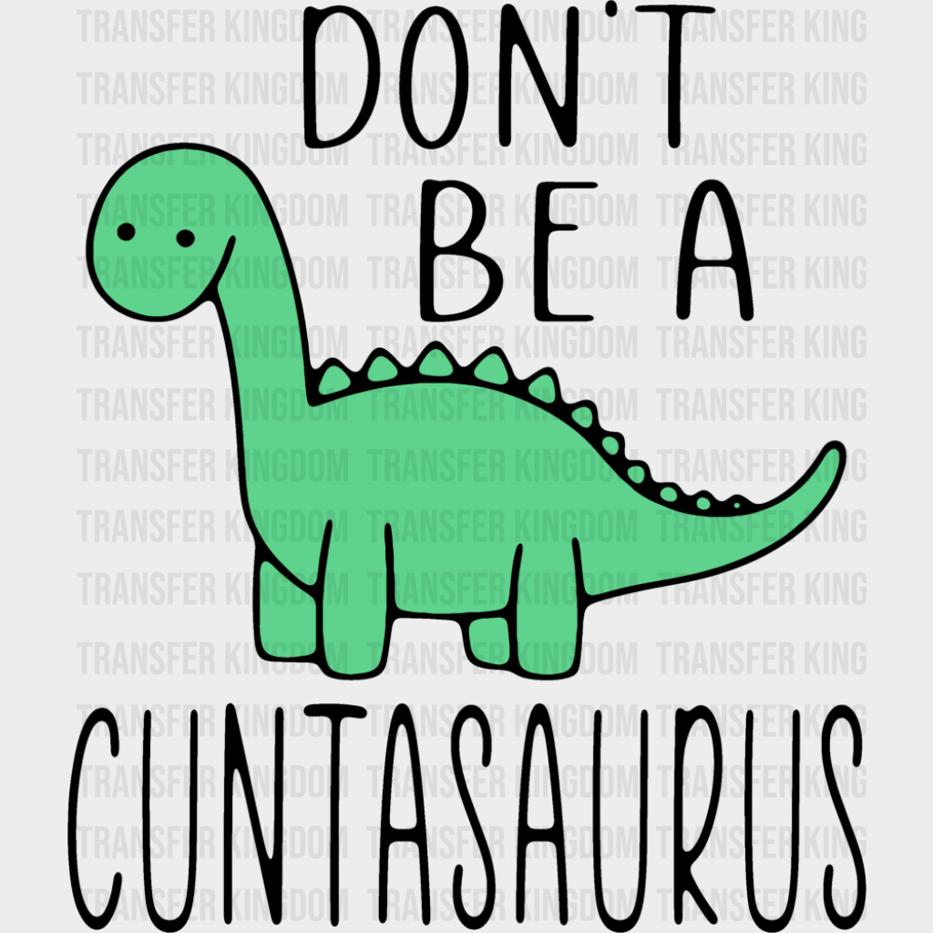 Don’t Be A Cuntasaurus - Funny DTF Transfer Adult Unisex - S & M (10’’) / Dark Color Design (See Imaging)