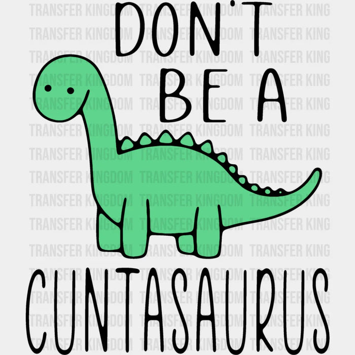 Don't Be A Cuntasaurus - Funny DTF Transfer