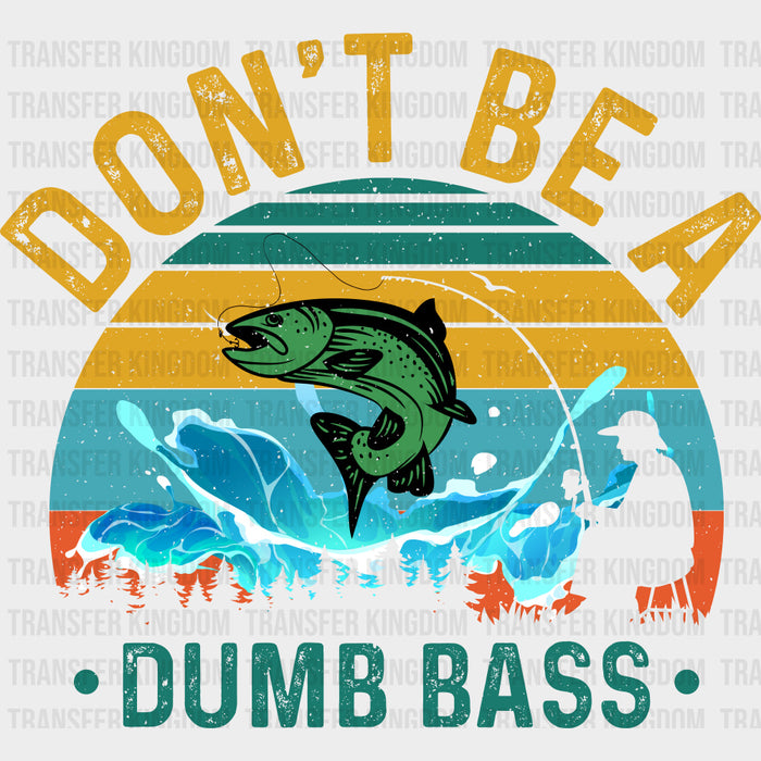 Don't Be A Dumb Bass - Fishing DTF Transfers