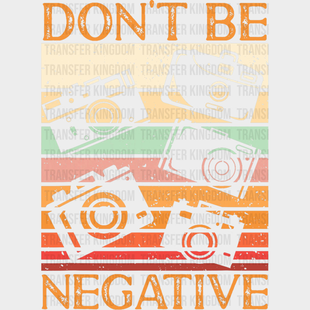 Don’t Be Negative - Photography DTF Transfers